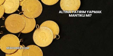 Altına Yatırım Yapmak Mantıklı mı?