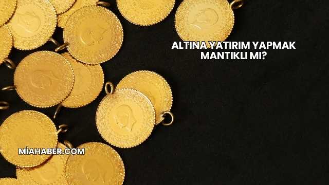 Altına Yatırım Yapmak Mantıklı mı?