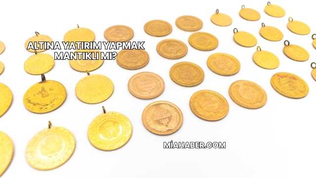 Altına Yatırım Yapmak Mantıklı mı?