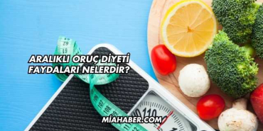 Aralıklı Oruç Diyeti Faydaları Nelerdir?