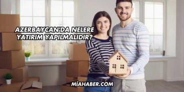 Azerbaycan'da Nelere Yatırım Yapılmalıdır?