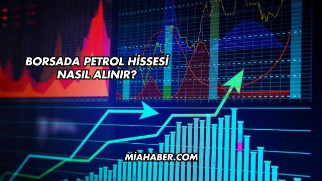 Borsada Petrol Hissesi Nasıl Alınır?
