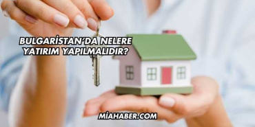 Bulgaristan'da Nelere Yatırım Yapılmalıdır?