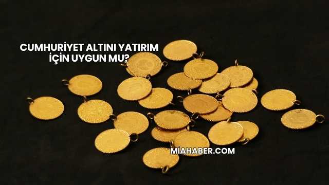Cumhuriyet Altını Yatırım İçin Uygun mu?