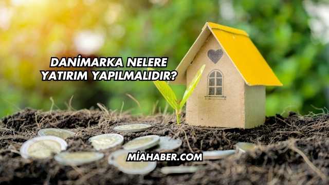Danimarka Nelere Yatırım Yapılmalıdır?