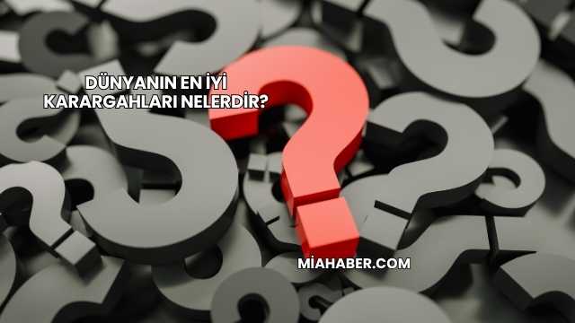 Dünyanın En İyi Karargahları Nelerdir?