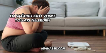 En Sağlıklı Kilo Verme Yolları Nelerdir?
