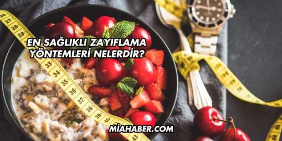 En Sağlıklı Zayıflama Yöntemleri Nelerdir?