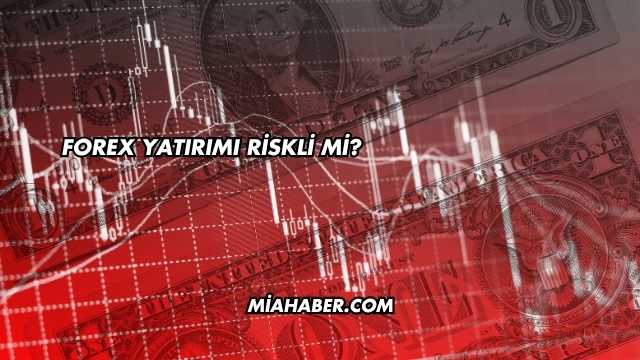 Forex Yatırımı Riskli mi?