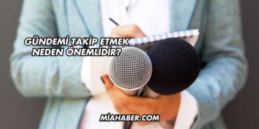 Gündemi Takip Etmek Neden Önemlidir?