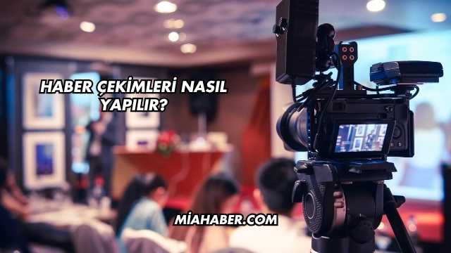 Haber Çekimleri Nasıl Yapılır?