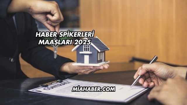 Haber Spikerleri Maaşları 2025