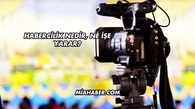 Habercilik Nedir, Ne İşe Yarar?