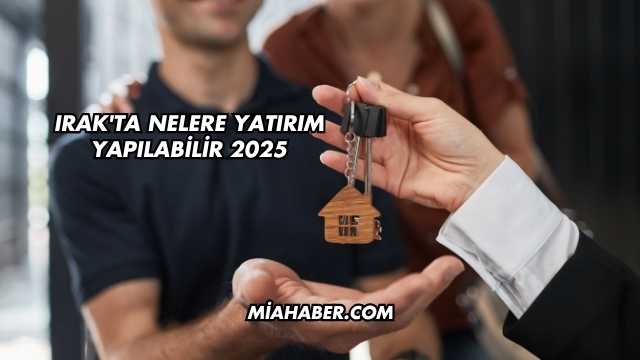 Irak'ta Nelere Yatırım Yapılabilir 2025