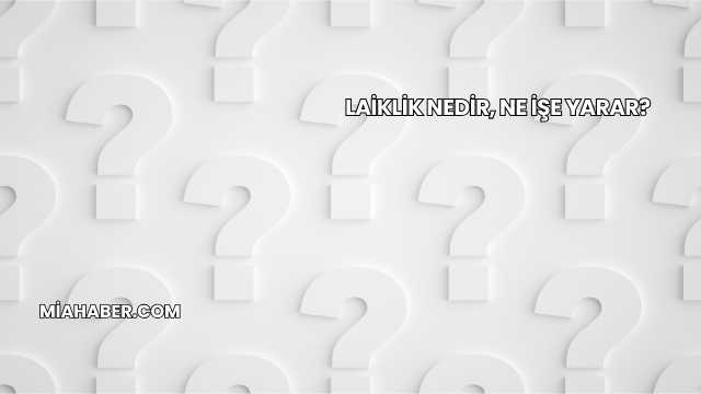 Laiklik Nedir, Ne İşe Yarar?