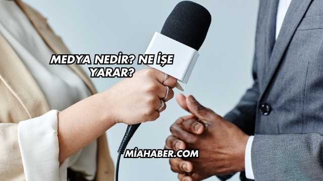 Medya Nedir? Ne İşe Yarar?
