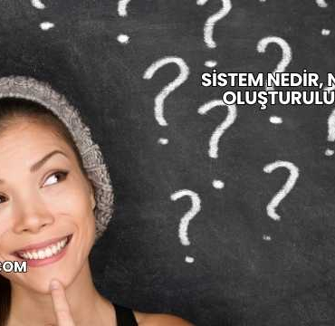 Sistem Nedir, Nasıl Oluşturulur?