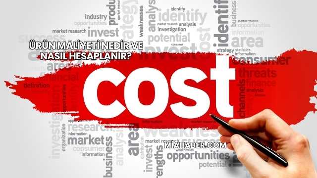 Ürün Maliyeti Nedir ve Nasıl Hesaplanır?