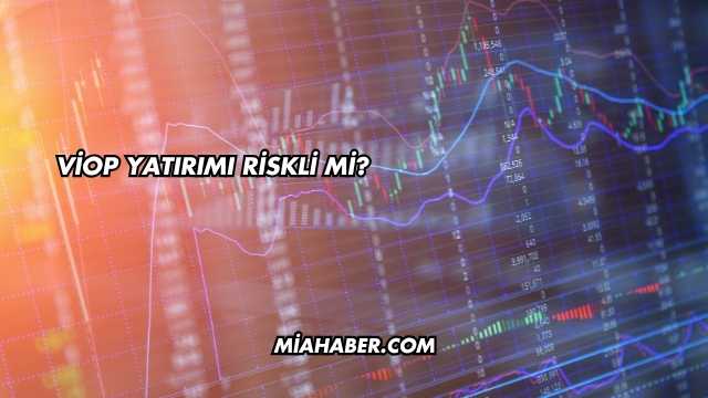 VİOP Yatırımı Riskli mi?