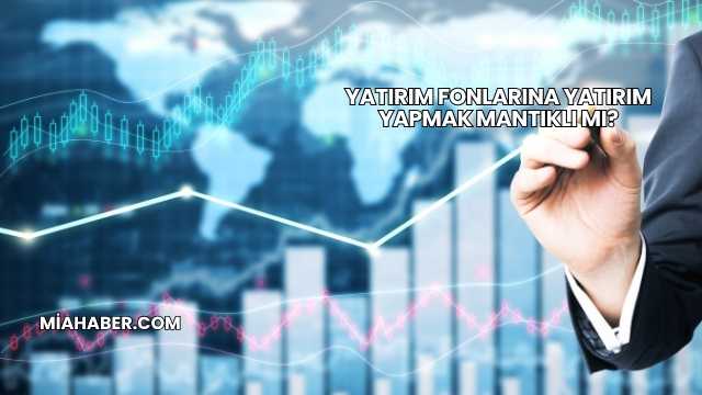 Yatırım Fonlarına Yatırım Yapmak Mantıklı mı?