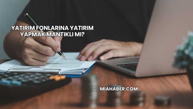 Yatırım Fonlarına Yatırım Yapmak Mantıklı mı?