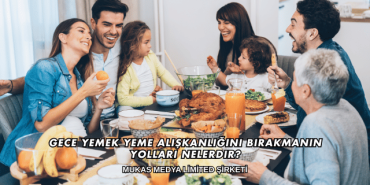 Gece Yemek Yeme Alışkanlığını Bırakmanın Yolları Nelerdir?
